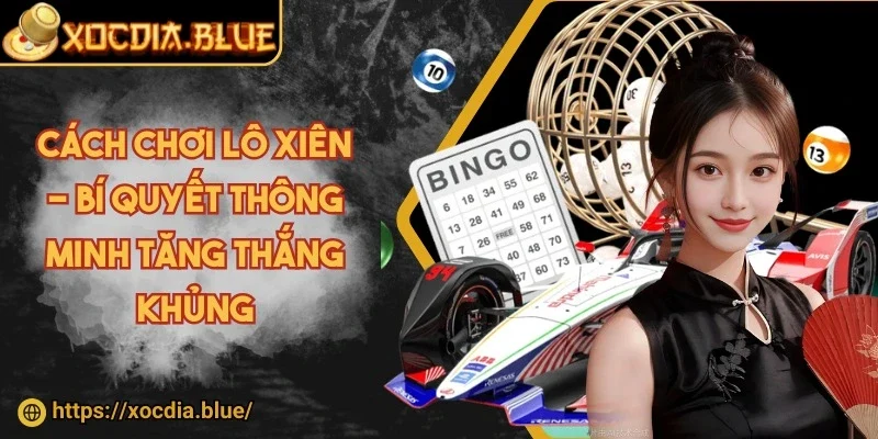 Cách chơi lô xiên - Bí quyết thông minh tăng thắng khủng