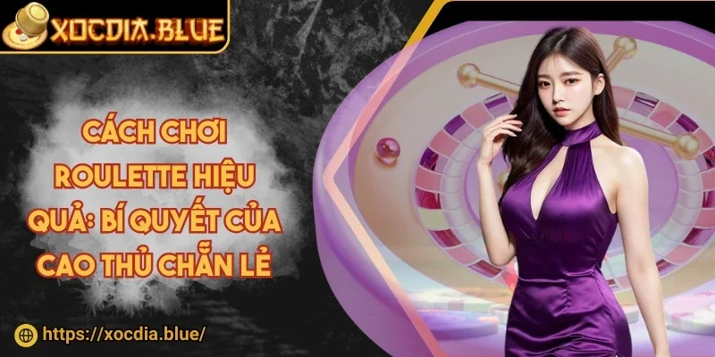 Cách chơi roulette hiệu quả: Bí quyết của cao thủ chẵn lẻ