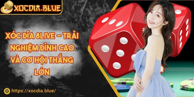 Xóc đĩa 8Live - Trải nghiệm đỉnh cao và cơ hội thắng lớn