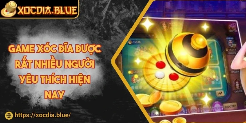 Game xóc đĩa được rất nhiều người yêu thích hiện nay
