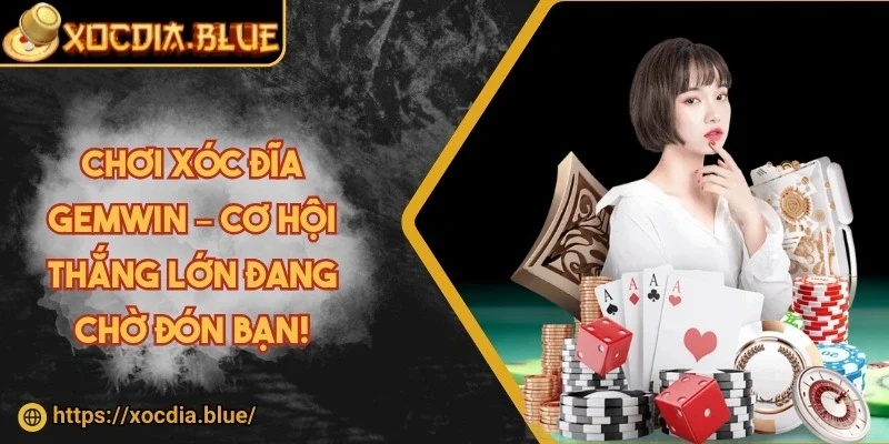 Chơi xóc đĩa Gemwin – cơ hội thắng lớn đang chờ đón bạn!