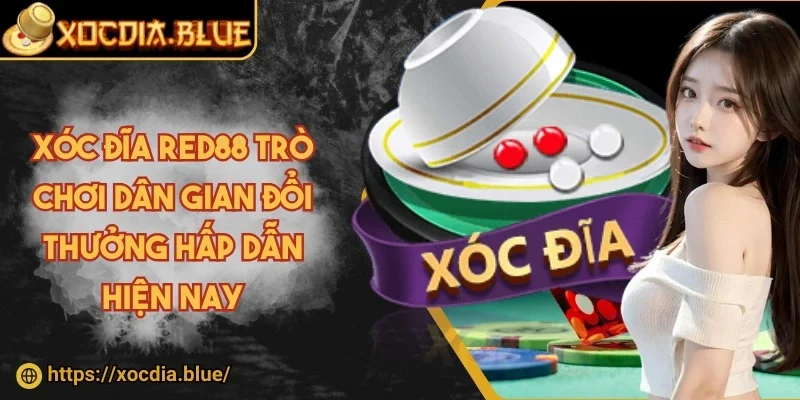 Xóc đĩa Red88 trò chơi dân gian đổi thưởng hấp dẫn hiện nay
