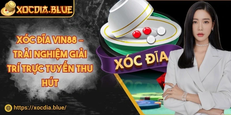 Xóc đĩa Vin88 – Trải nghiệm giải trí trực tuyến thu hút